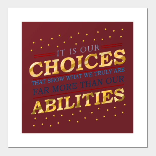 "It is our choices that show what we truly are, far more than our abilities"